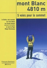 Mont Blanc 4810 m, 5 voies pour le sommet : le Goûter, voie normale, les trois Monts, les Grands Mulets, itinéraire à ski inclus, la voie du Pape, Miage Bionnassay - François Damilano