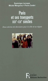 Paris et ses transports XIXe-XXe siècles : deux siècles de décisions pour la ville et sa région - Dominique Larroque