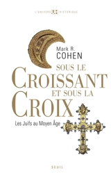 Sous le croissant et sous la croix : les Juifs au Moyen Age - Mark R. Cohen
