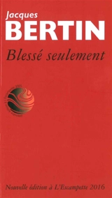 Blessé seulement : poèmes - Jacques Bertin