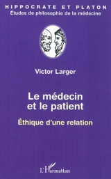 Le médecin et le patient : éthique d'une relation - Victor Larger