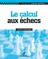 Le calcul aux échecs - Jacob Aagaard