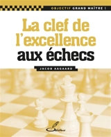 La clef de l'excellence aux échecs - Jacob Aagaard