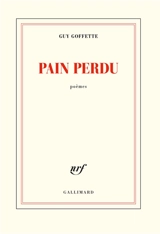 Pain perdu : poèmes - Guy Goffette