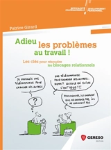 Adieu les problèmes au travail ! : les clés pour résoudre les blocages relationnels - Patrice Girard