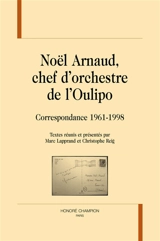 Noël Arnaud, chef d'orchestre de l'Oulipo : correspondance 1961-1998 - Noël Arnaud