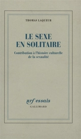 Le sexe en solitaire : contribution à l'histoire culturelle de la sexualité - Thomas Walter Laqueur