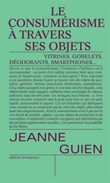 Le consumérisme à travers ses objets : gobelets, vitrines, mouchoirs, smartphones et déodorants - Jeanne Guien