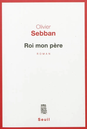 Roi mon père - Olivier Sebban