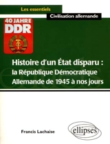 Histoire d'un Etat disparu : la République démocratique allemande de 1945 à nos jours - Francis Lachaise