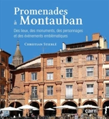 Promenades à Montauban : des lieux, des monuments, des personnages et des événements emblématiques - Christian Stierlé