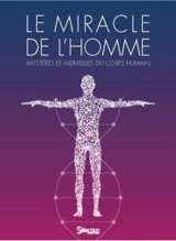Le miracle de l'homme : mystères et merveilles du corps humain