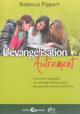 L'évangélisation autrement : comment conduire un partage biblique pour des personnes en recherche - Rebecca Pippert