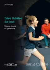 Faire théâtre de tout : espace, temps et spectateur - Jean Caune