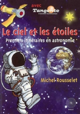 Le ciel et les étoiles : premiers itinéraires en astronomie - Michel Rousselet