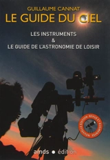Le guide du ciel : les instruments & le guide de l'astronomie de loisir - Guillaume Cannat