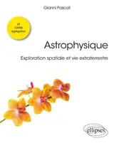 Astrophysique : exploration spatiale et vie extraterrestre : licence de physique, Capes, agrégation - Gianni Pascoli