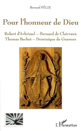 Pour l'honneur de Dieu : Robert d'Arbrissel, Bernard de Clairvaux, Thomas Becket, Dominique de Guzman - Bernard Félix
