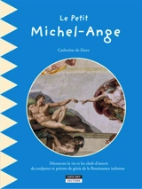 Le petit Michel-Ange : découvrez la vie et les chefs-d'oeuvre du sculpteur et peintre de génie de la Renaissance italienne - Catherine De Duve