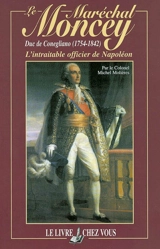Le maréchal Moncey, duc de Conegliano (1754-1842) : l'intraitable officier de Napoléon - Michel Molières