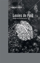 Lexies de l'oeil : dialogue avec Christian Jaccard - François Xavier