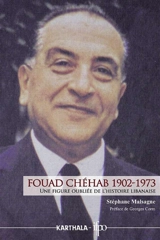 Fouad Chéhab 1902-1973 : une figure oubliée de l'histoire libanaise - Stéphane Malsagne