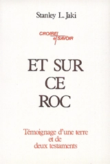 Et sur ce roc, le témoignage d'une terre et de deux testaments - Stanley L. Jaki