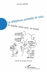 Le téléphone portable et nous : en famille, entre amis, au travail - Corinne Martin