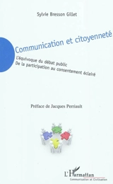 Communication et citoyenneté : l'équivoque du débat public, de la participation au consentement éclairé - Sylvie Bresson Gillet