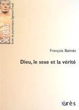 Dieu, le sexe et la vérité - François Balmès