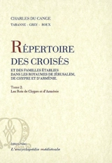 Répertoire des croisés et des familles établies dans les royaumes de Jérusalem, de Chypre et d'Arménie. Vol. 2. Les rois de Chypre et d'Arménie - Charles Du Fresne Du Cange