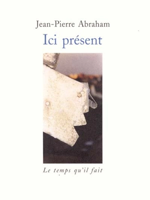 Ici présent - Jean-Pierre Abraham