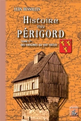Histoire du Périgord. Vol. 1. Des origines au XIIIe siècle - Léon Dessalles