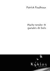 Hache tendre et gueules de bois - Patrick Foulhoux