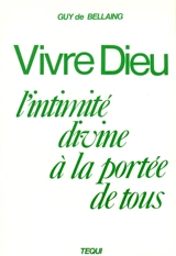 Vivre Dieu : l'intimité divine à la portée de tous - Guy de Bellaing