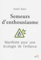 Semeurs d'enthousiasme : manifeste pour une écologie de l'enfance - André Stern