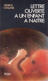 Lettre ouverte à un enfant à naître : 8 décembre 1982-13 juillet 1983 - Patrick Chalmel