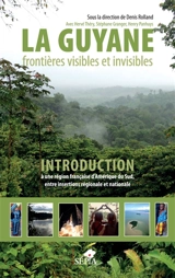 La Guyane, frontières visibles et invisibles : introduction à une région française d'Amérique du Sud, entre insertions régionale et nationale - Hervé Théry