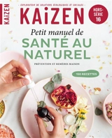 Kaizen, hors-série, n° 16. Petit manuel de santé au naturel : prévention et remèdes maison : 150 recettes