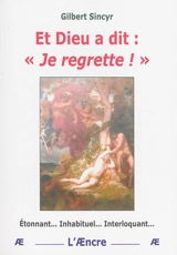 Et Dieu a dit : je regrette ! - Gilbert Sincyr