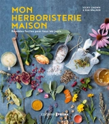 Mon herboristerie maison : remèdes faciles pour tous les jours - Vicky Chown