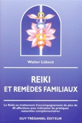Reiki et remèdes familiaux : le reiki en traitement d'accompagnement de plus de 40 affections avec indication de pratiques naturelles complémentaires - Walter Lübeck