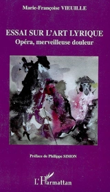 Essai sur l'art lyrique : opéra, merveilleuse douleur - Marie-Françoise Vieuille