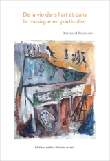 De la vie dans l'art et dans la musique en particulier : essai - Bernard Barsotti