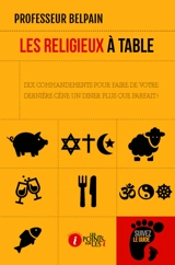 Les religieux à table : dix commandements pour faire de votre dernière cène un dîner plus que parfait ! - Professeur Belpain