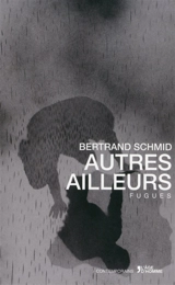 Autres ailleurs : fugues - Bertrand Schmid