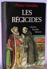 Les Régicides : Clément, Ravaillac, Damiens - Pierre Chevallier