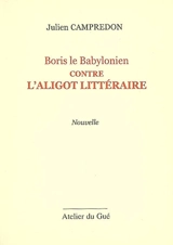 Boris le Babylonien contre l'aligot littéraire - Julien Campredon
