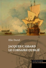Jacques Cassard, le corsaire oublié - Elie Durel