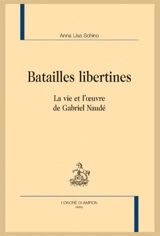 Batailles libertines : la vie et l'oeuvre de Gabriel Naudé - Anna Lisa Schino